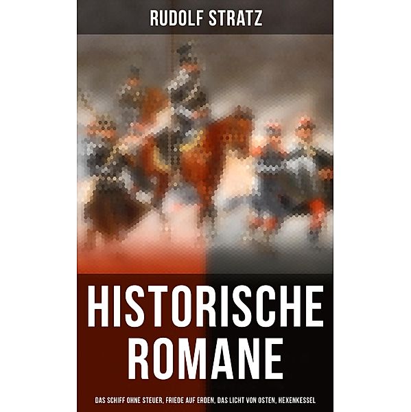 Historische Romane: Das Schiff ohne Steuer, Friede auf Erden, Das Licht von Osten, Hexenkessel, Rudolf Stratz