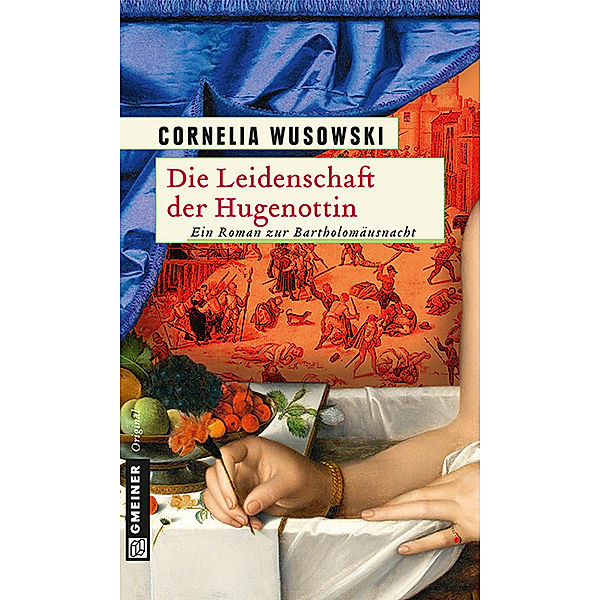 Historische Romane im GMEINER-Verlag / Die Leidenschaft der Hugenottin, Cornelia Wusowski