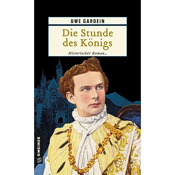 Historische Romane im GMEINER-Verlag / Die Stunde des Königs, Uwe Gardein