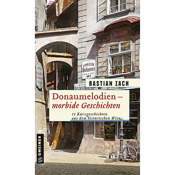 Historische Romane im GMEINER-Verlag / Donaumelodien - Morbide Geschichten, Bastian Zach