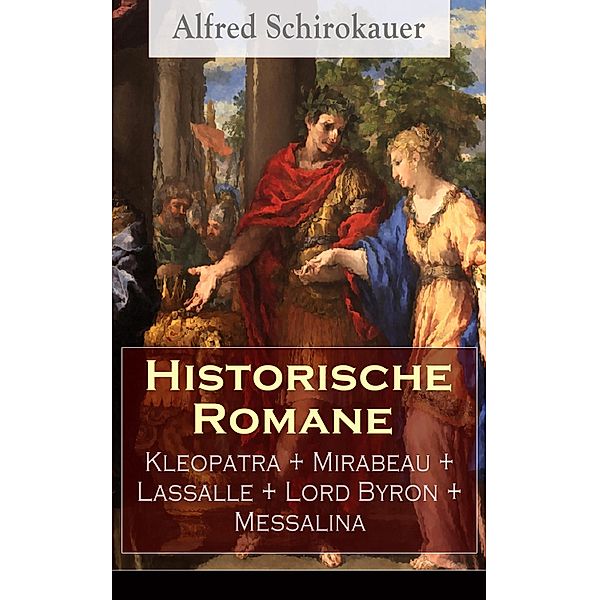 Historische Romane: Kleopatra + Mirabeau + Lassalle + Lord Byron + Messalina, Alfred Schirokauer