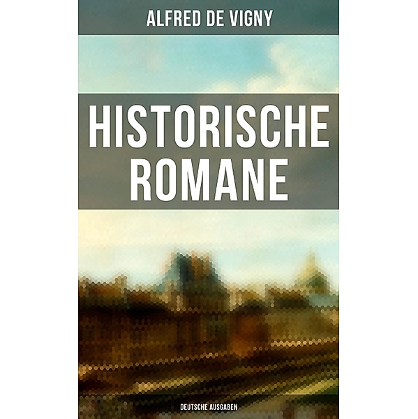 Historische Romane von Alfred de Vigny (Deutsche Ausgaben), Alfred De Vigny