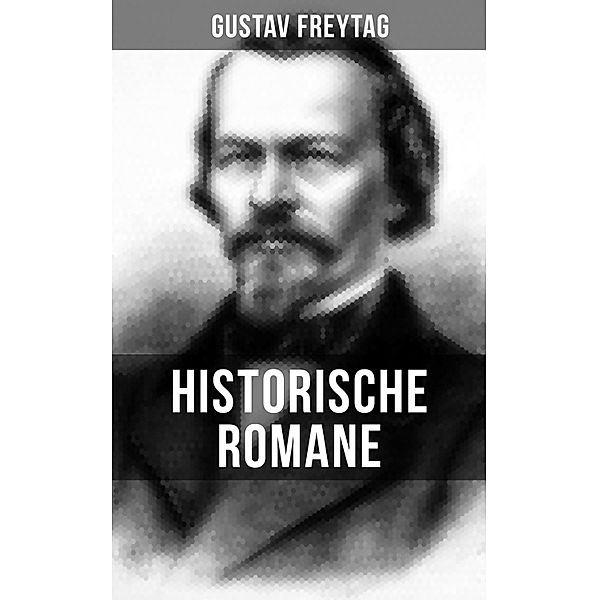 Historische Romane von Gustav Freytag, Gustav Freytag