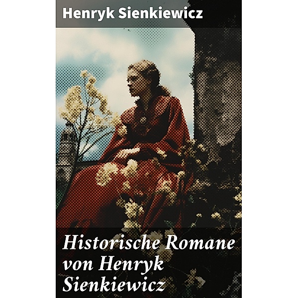 Historische Romane von Henryk Sienkiewicz, Henryk Sienkiewicz