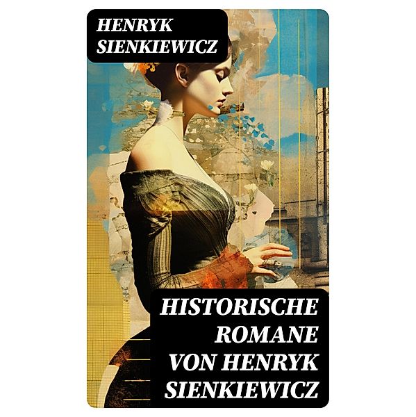 Historische Romane von Henryk Sienkiewicz, Henryk Sienkiewicz