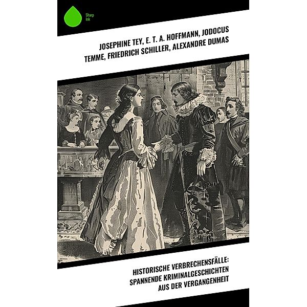 Historische Verbrechensfälle: Spannende Kriminalgeschichten aus der Vergangenheit, Josephine Tey, Arthur Conan Doyle, Karl von Holtei, Eufemia von Adlersfeld-Ballestrem, Jakob Wassermann, Robert Louis Stevenson, Levin Schücking, Walther Kabel, Artur Landsberger, Hugo Bettauer, Arthur Achleitner, E. T. A. Hoffmann, Ricarda Huch, Jodocus Temme, Friedrich Schiller, Alexandre Dumas, Wilkie Collins, Max Eyth, Clara Viebig, Selma Lagerlöf