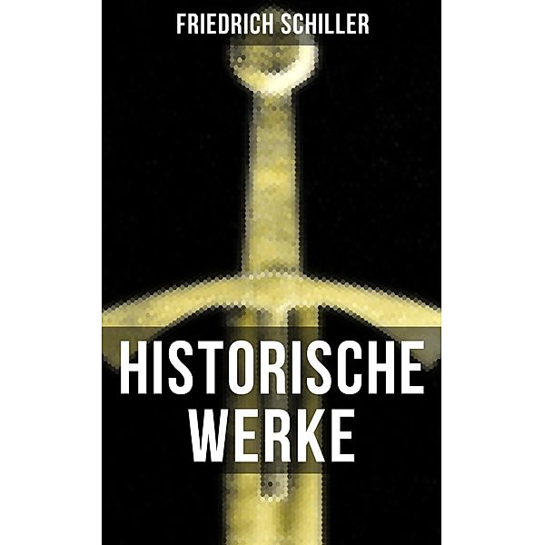 Historische Werke von Friedrich Schiller, Friedrich Schiller