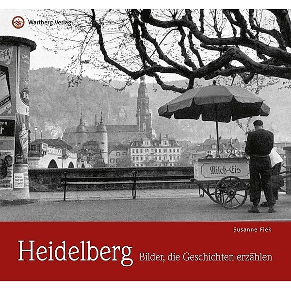 Historischer Bildband / Heidelberg - Bilder, die Geschichten erzählen, Susanne Fiek