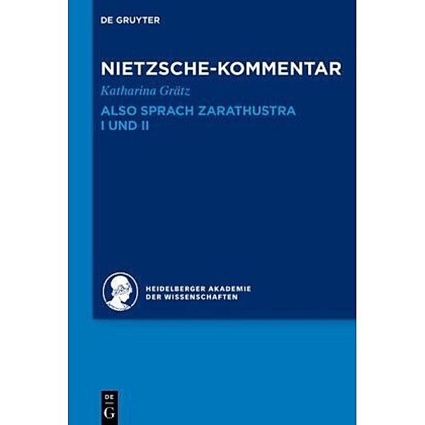 Historischer und kritischer Kommentar zu Friedrich Nietzsches Werken: Band 4.1 Kommentar zu Nietzsches Also sprach Zarathustra I und II, Katharina Grätz
