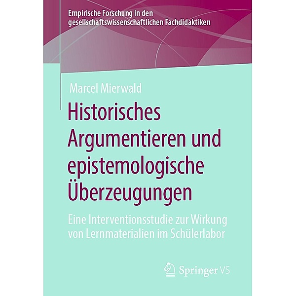 Historisches Argumentieren und epistemologische Überzeugungen / Empirische Forschung in den gesellschaftswissenschaftlichen Fachdidaktiken, Marcel Mierwald
