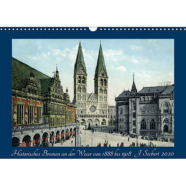 Historisches Bremen an der Weser von 1888 bis 1918 (Wandkalender 2020 DIN A3 quer), Jens Siebert