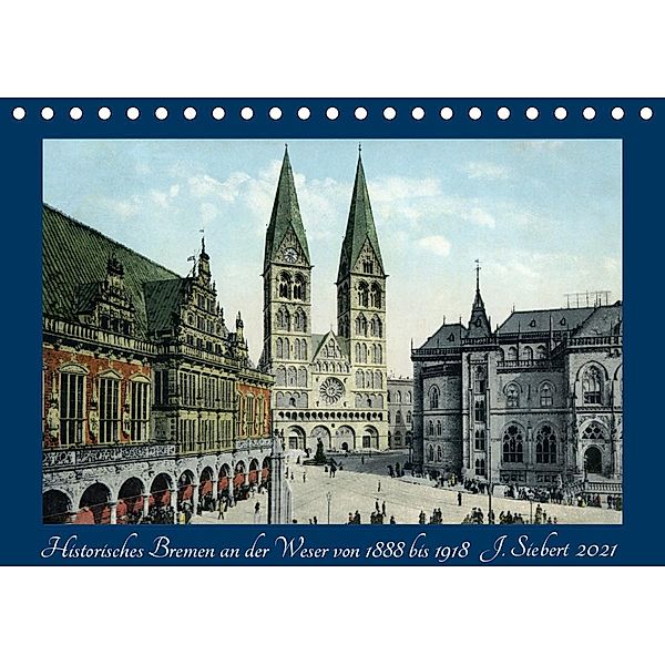 Historisches Bremen an der Weser von 1888 bis 1918 (Tischkalender 2021 DIN A5 quer), Jens Siebert