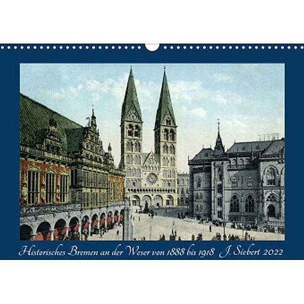 Historisches Bremen an der Weser von 1888 bis 1918 (Wandkalender 2022 DIN A3 quer), Jens Siebert