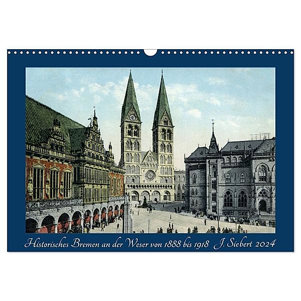 Historisches Bremen an der Weser von 1888 bis 1918 (Wandkalender 2024 DIN A3 quer), CALVENDO Monatskalender, Jens Siebert