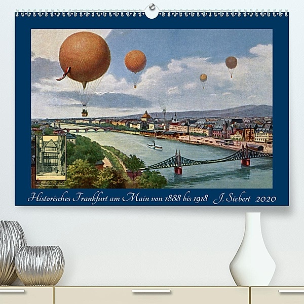 Historisches Frankfurt am Main von 1888 bis 1918(Premium, hochwertiger DIN A2 Wandkalender 2020, Kunstdruck in Hochglanz, Jens Siebert