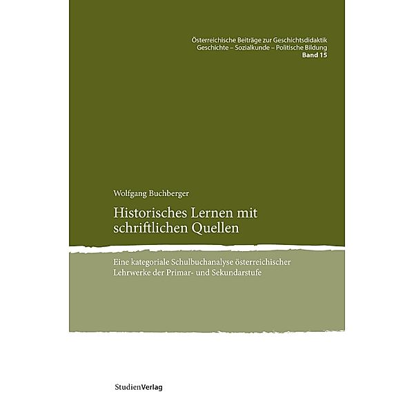 Historisches Lernen mit schriftlichen Quellen / Österreichische Beiträge zur Geschichtsdidaktik. Geschichte - Sozialkunde - Politische Bildung Bd.15, Wolfgang Buchberger