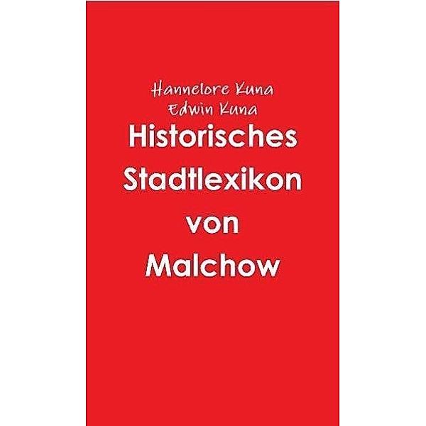 Historisches Stadtlexikon von Malchow, Hannelore Kuna, Edwin Kuna