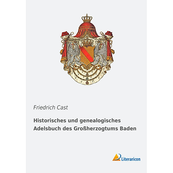 Historisches und genealogisches Adelsbuch des Großherzogtums Baden, Friedrich Cast