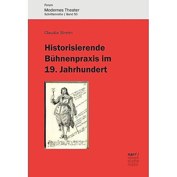 Historisierende Bühnenpraxis im 19. Jahrhundert / Forum Modernes Theater Bd.50, Claudia Streim