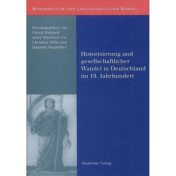 Historisierung und gesellschaftlicher Wandel in Deutschland im 19. Jahrhundert / Wissenskultur und gesellschaftlicher Wandel Bd.5