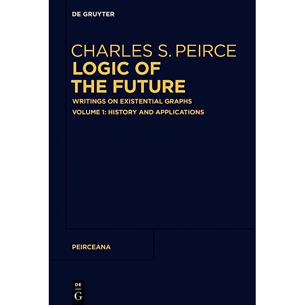 History and Applications, Charles S. Peirce: Logic of The Future / History and Applications