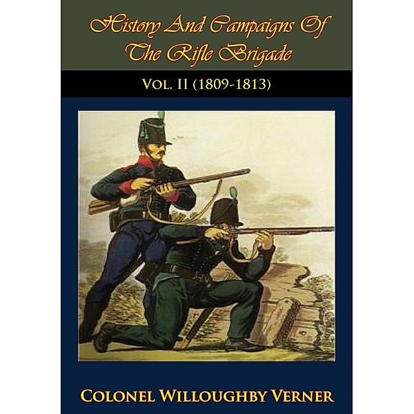 History And Campaigns Of The Rifle Brigade Vol. II (1800-1809), Colonel Willoughby Verner