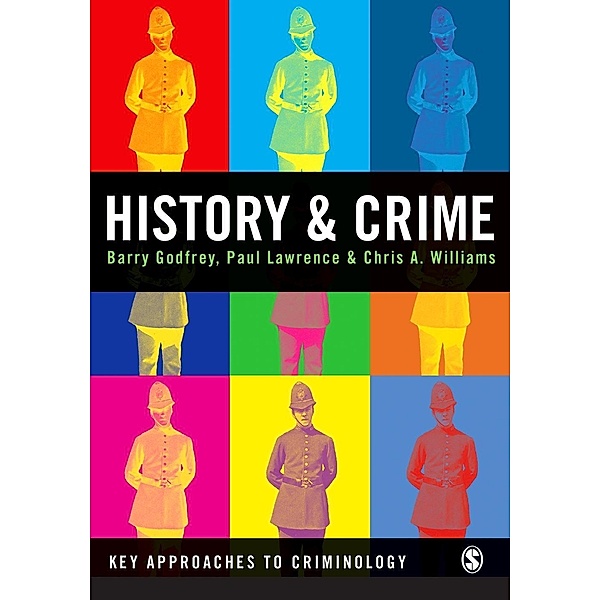 History and Crime / Key Approaches to Criminology, Barry Godfrey, Paul M. Lawrence, Chris A Williams
