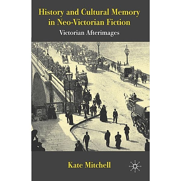 History and Cultural Memory in Neo-Victorian Fiction, K. Mitchell