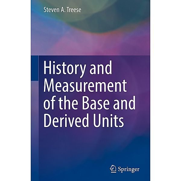 History and Measurement of the Base and Derived Units, Steven A. Treese