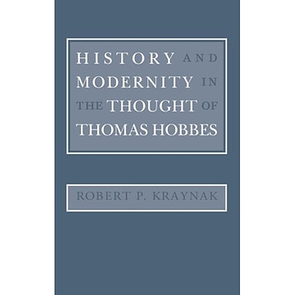 History and Modernity in the Thought of Thomas Hobbes, Robert Kraynak