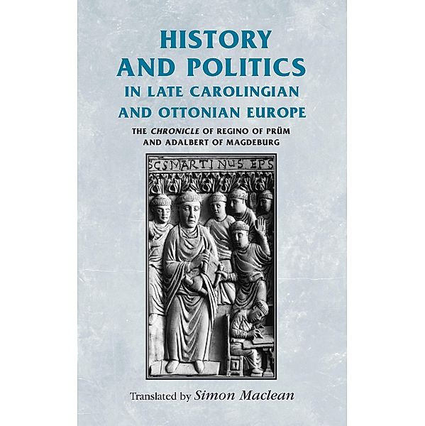 History and politics in late Carolingian and Ottonian Europe / Manchester Medieval Sources