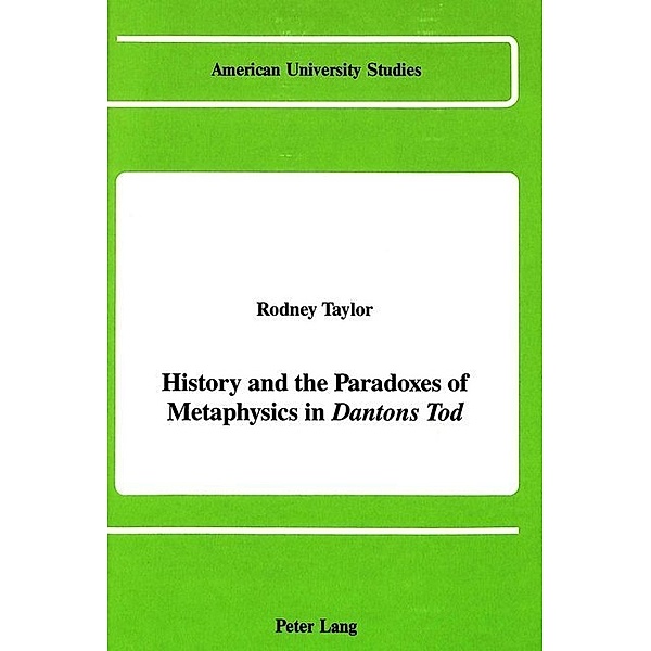 History and the Paradoxes of Metaphysics in Dantons Tod, Rodney Taylor