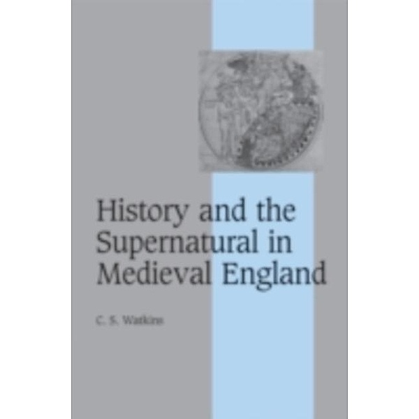 History and the Supernatural in Medieval England, C. S. Watkins