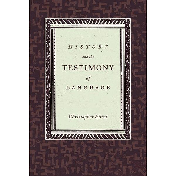 History and the Testimony of Language / California World History Library Bd.16, Christopher Ehret