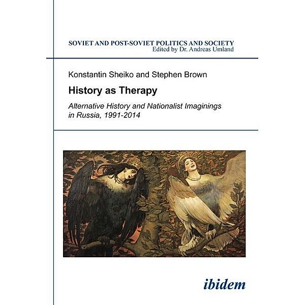 History as Therapy: Alternative History and Nationalist Imaginings in Russia, Konstantin Sheiko, Stephen Brown