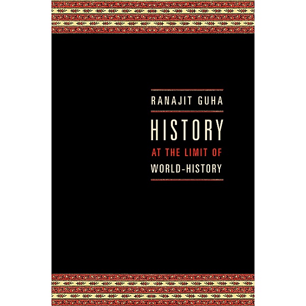 History at the Limit of World-History / Italian Academy Lectures, Ranajit Guha