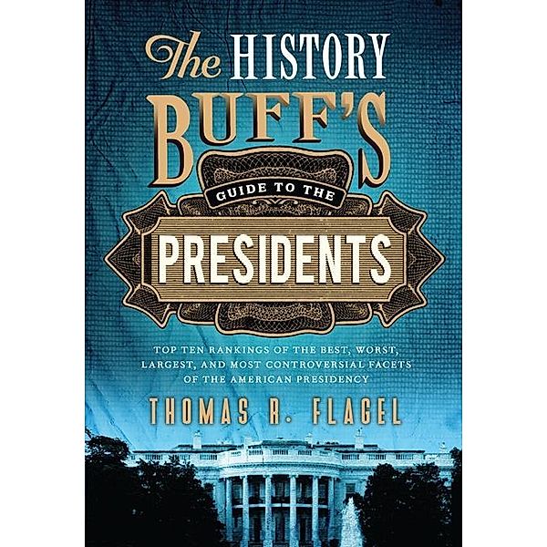 History Buff's Guide to the Presidents / History Buff's Guides, Thomas R. Flagel