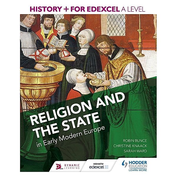 History+ for Edexcel A Level: History+ for Edexcel A Level: Religion and the state in early modern Europe, Robin Bunce, Christine Knaack, Sarah Ward