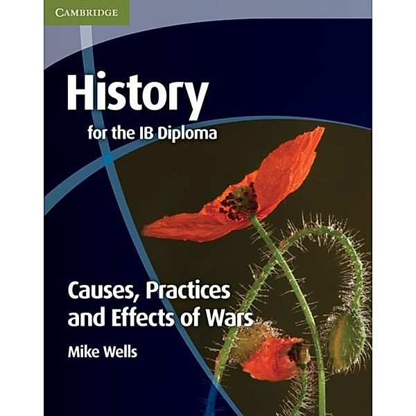 History for the IB Diploma: Causes, Practices and Effects of Wars, Mike Wells