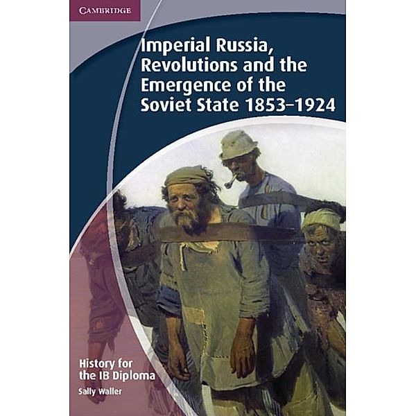 History for the IB Diploma: Imperial Russia, Revolutions and the Emergence of the Soviet State 1853-1924, Sally Waller