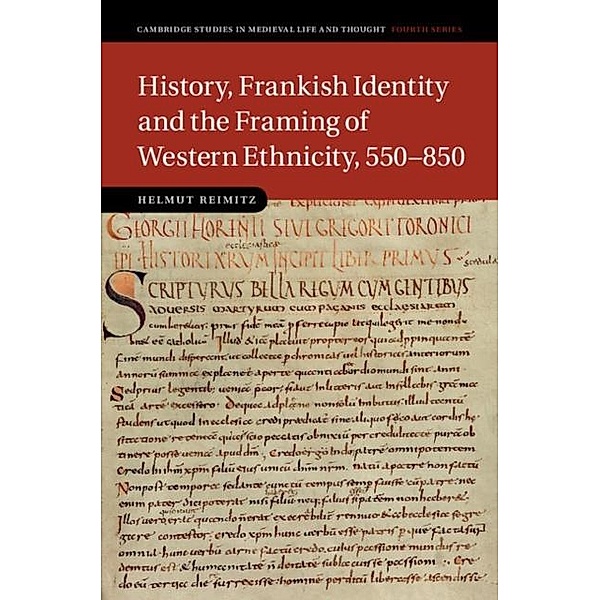 History, Frankish Identity and the Framing of Western Ethnicity, 550-850, Helmut Reimitz