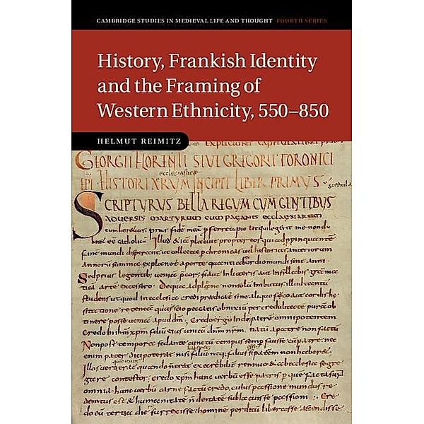 History, Frankish Identity and the Framing of Western Ethnicity, 550-850 / Cambridge Studies in Medieval Life and Thought: Fourth Series, Helmut Reimitz