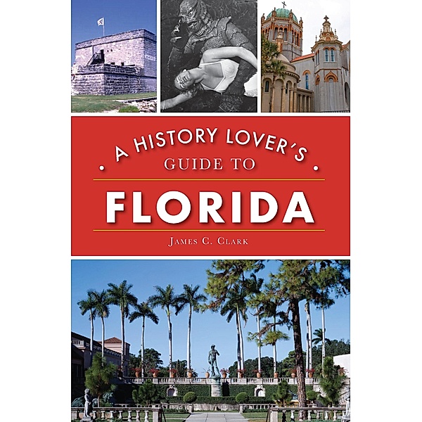History Lover's Guide to Florida, James C. Clark
