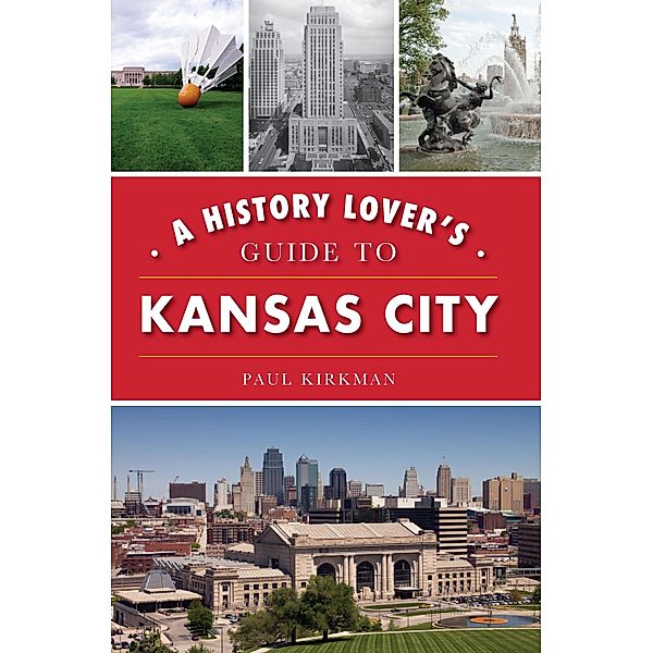 History Lover's Guide to Kansas City, Paul Kirkman