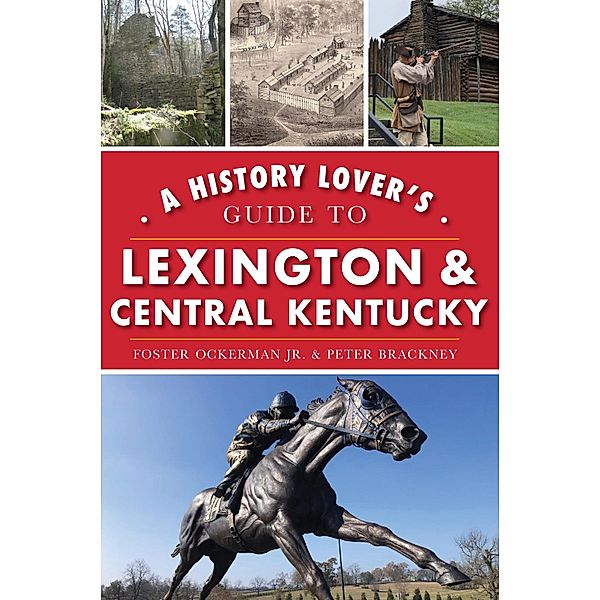 History Lover's Guide to Lexington & Central Kentucky, Foster Ockerman Jr.