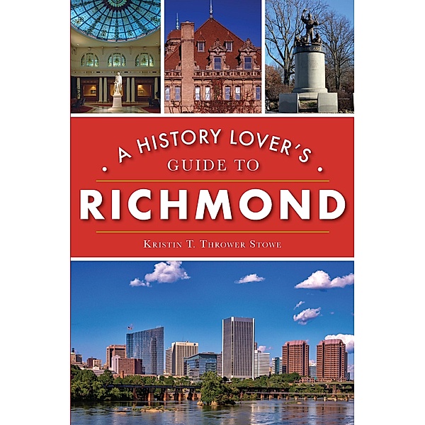 History Lover's Guide to Richmond, Kristin T. Thrower Stowe