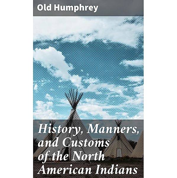 History, Manners, and Customs of the North American Indians, Old Humphrey