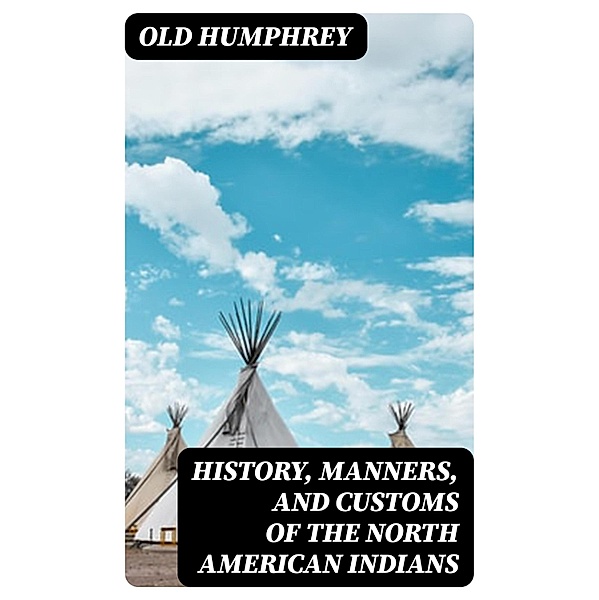 History, Manners, and Customs of the North American Indians, Old Humphrey