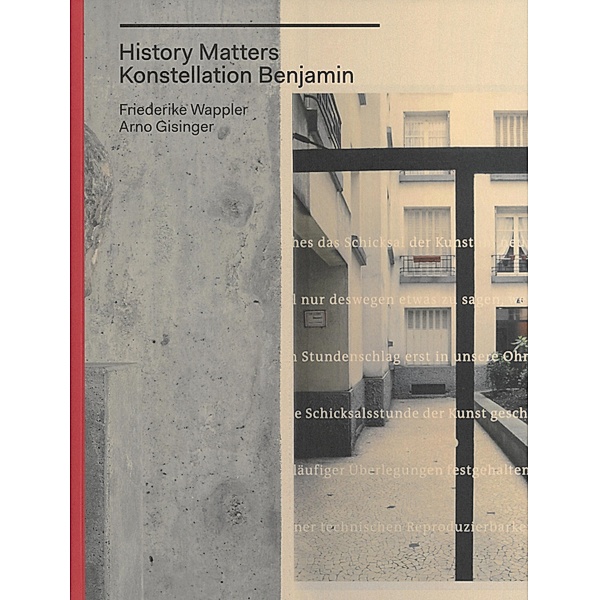 History Matters / Konstellation Benjamin, Florian Ebner, Natalie Raoux, Bernd Stiegler, Friederike Wappler