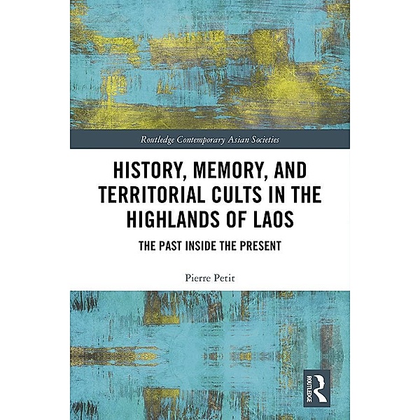 History, Memory, and Territorial Cults in the Highlands of Laos, Pierre Petit
